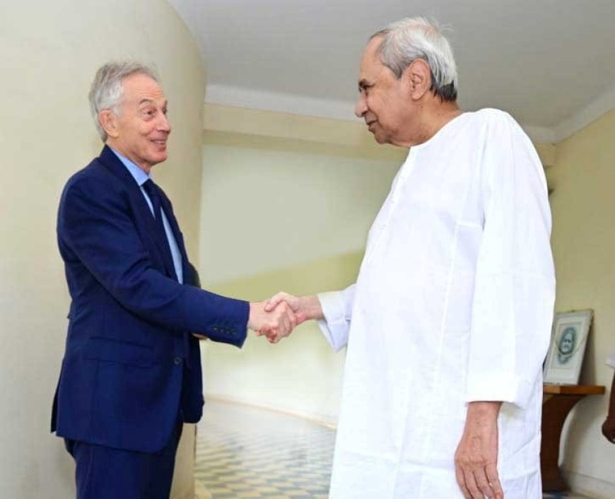 Tony Blair Meets CM : TBI to Help Odisha Develop A Comprehensive Economic Strategy  